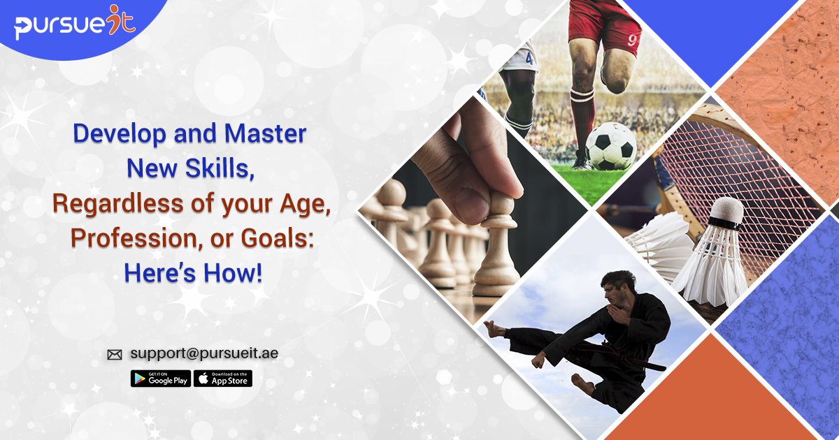Develop and Master New Skills, Regardless of your Age, Profession, or Goals: Here’s How!