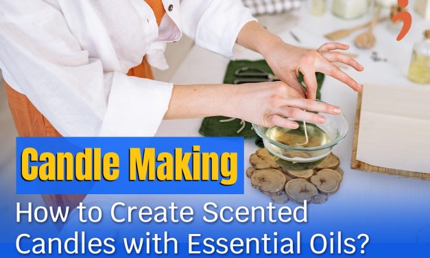 Candle Making: How to Create Scented Candles with Essential Oils?