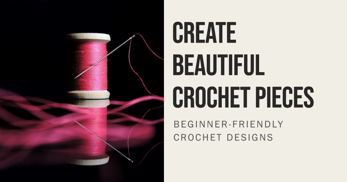10 Easy Crochet Designs for Beginners to Get You Hooked